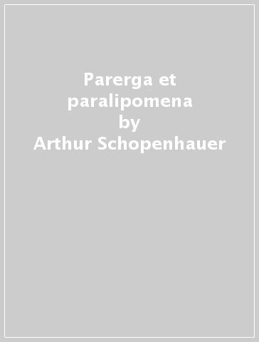 Parerga et paralipomena - Arthur Schopenhauer