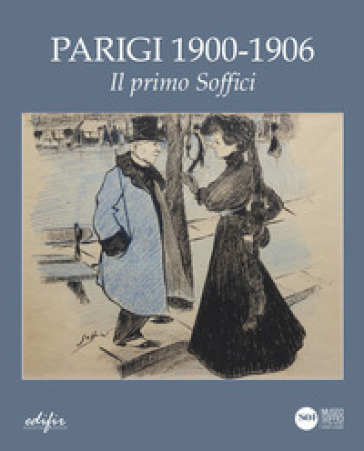 Parigi 1900- 1906. Il primo Soffici. Ediz. illustrata - Giulia Ballerini - Marco Moretti