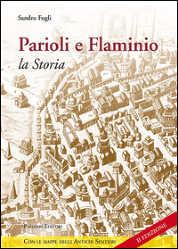 Parioli e Flaminio. La storia. Quartieri di Roma - Sandro Fogli