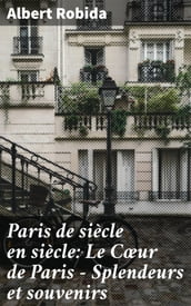 Paris de siècle en siècle: Le Cœur de Paris Splendeurs et souvenirs