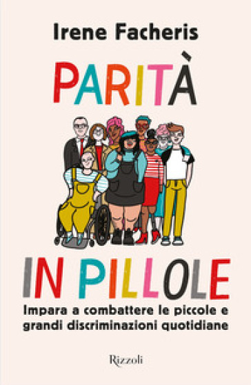 Parità in pillole. Impara a combattere le piccole e grandi discriminazioni quotidiane - Irene Facheris