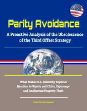 Parity Avoidance: A Proactive Analysis of the Obsolescence of the Third Offset Strategy - What Makes U.S. Militarily Superior, Reaction to Russia and China, Espionage and Intellectual Property Theft