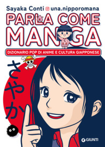 Parla come manga. Dizionario pop di anime e cultura giapponese - Sayaka Conti @una.nipporomana