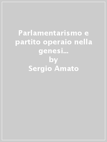 Parlamentarismo e partito operaio nella genesi del pensiero politico di Kautsky - Sergio Amato