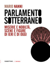 Parlamento sotterraneo. Miserie e nobiltà, scene e figure di ieri e di oggi