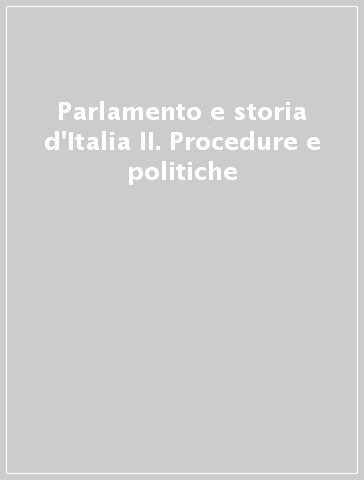 Parlamento e storia d'Italia II. Procedure e politiche