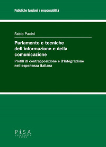 Parlamento e tecniche dell'informazione e della comunicazione. Profili di contrapposizione e d'integrazione nell'esperienza italiana - Fabio Pacini