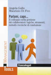 Parlami, capo. Il colloquio nella gestione dei collaboratori: logiche, strumenti, metodi e tecniche di conduzione