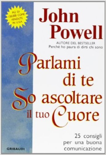 Parlami di te so ascoltare il tuo cuore. 25 consigli per una buona comunicazione - John Powell