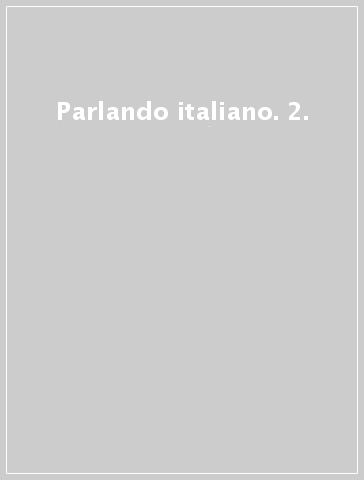 Parlando italiano. 2.