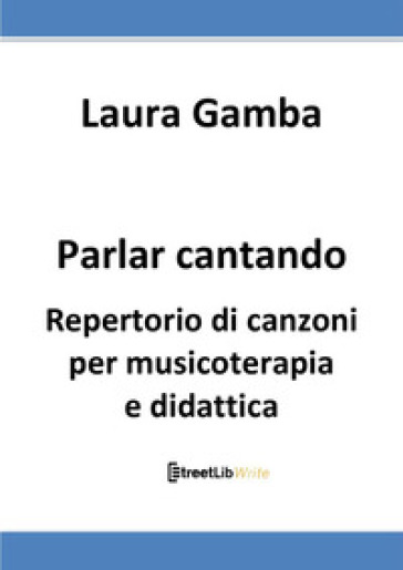 Parlar cantando. Repertorio di canzoni per musicoterapia e didattica - Laura Gamba