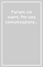 Parlare col cuore. Per una comunicazione dell incontro