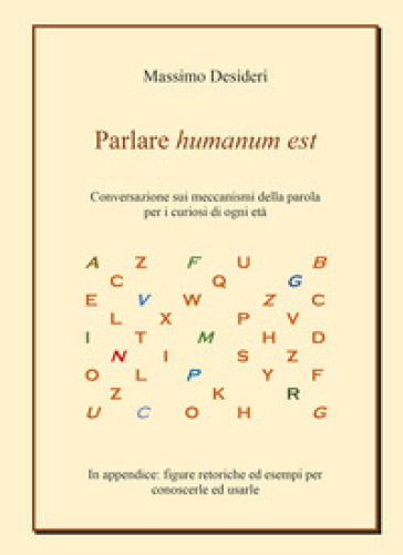 Parlare humanum est. Conversazione sui meccanismi della parola per curiosi di ogni età - Massimo Desideri