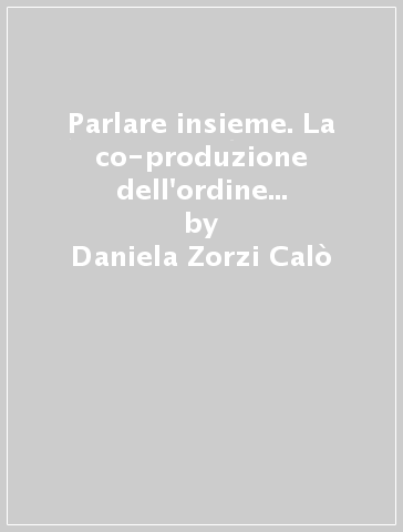 Parlare insieme. La co-produzione dell'ordine conversazionale in italiano e in inglese - Daniela Zorzi Calò