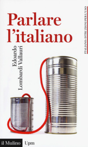 Parlare l'italiano. Come usare meglio la nostra lingua - Edoardo Lombardi Vallauri