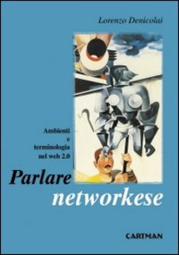 Parlare networkese. Ambienti e terminologia nel web 2.0 - Lorenzo Denicolai