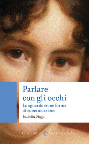 Parlare con gli occhi. Lo sguardo come forma di comunicazione - Isabella Poggi