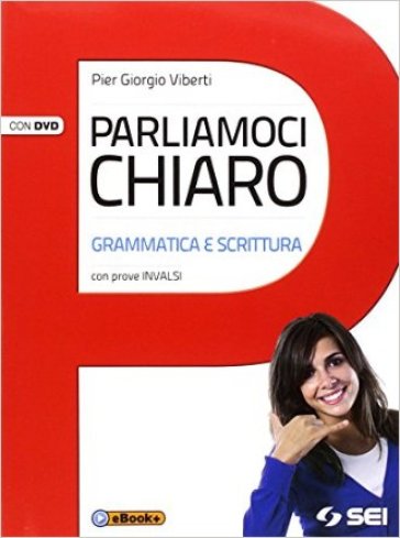 Parliamoci chiaro. Grammatica e scrittura. Prove INVALSI. Per le Scuole superiori. Con DVD. Con e-book - Pier Giorgio Viberti