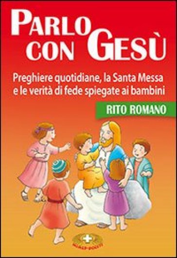 Parlo con Gesù. Rito romano. Preghiere quotidiane, la santa messa e le verità di fede spiegate ai bambini - Pirch Malgorzata