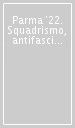 Parma  22. Squadrismo, antifascismo e società nel parmense