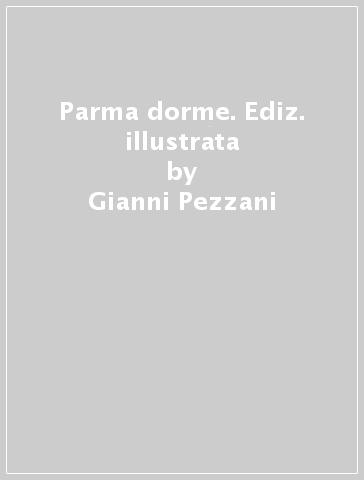 Parma dorme. Ediz. illustrata - Gianni Pezzani - Andrea Tinti