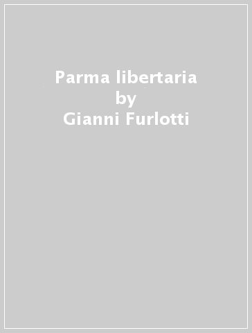 Parma libertaria - Gianni Furlotti