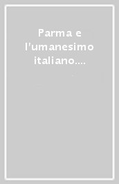 Parma e l umanesimo italiano. Atti del Convegno (Parma, 20 ottobre 1984)