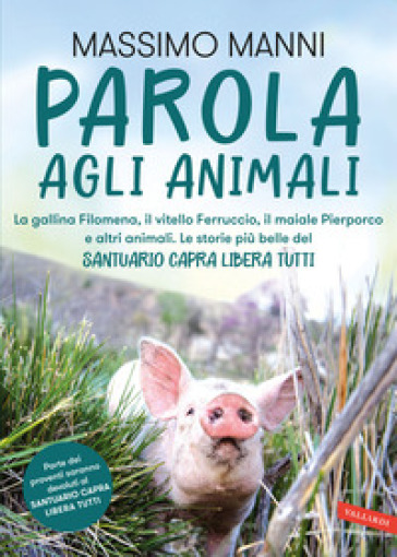 Parola agli animali. La gallina Filomena, il vitello Ferruccio, il maiale Pierporco e altri animali. Le storie più belle del Santuario Capra Libera Tutti - Massimo Manni