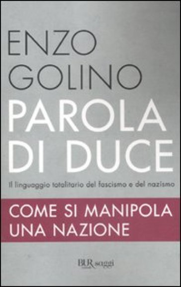 Parola di duce. Come si manipola una nazione - Enzo Golino