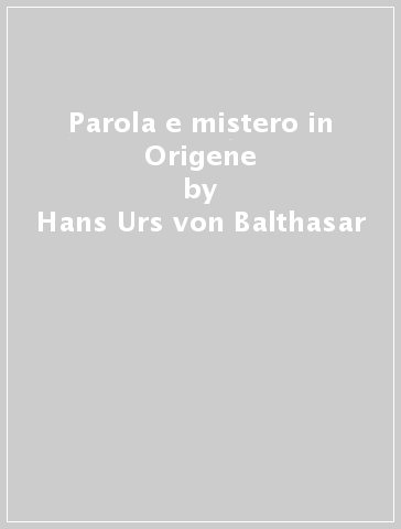 Parola e mistero in Origene - Hans Urs von Balthasar