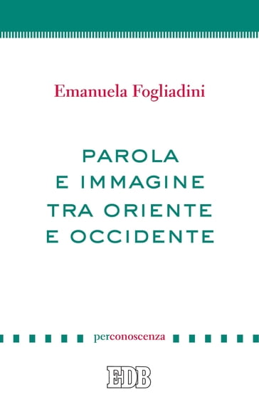 Parola e immagine tra Oriente e Occidente - Emanuela Fogliadini