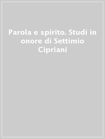 Parola e spirito. Studi in onore di Settimio Cipriani