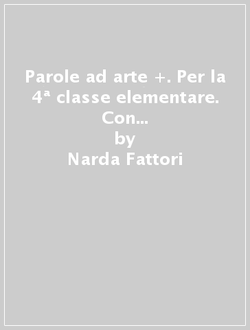Parole ad arte +. Per la 4ª classe elementare. Con ebook. Con espansione online - Narda Fattori - Maria Rosa Montini