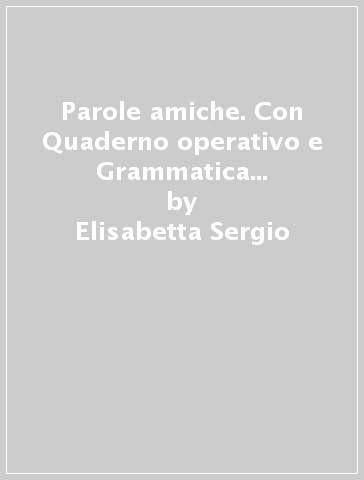 Parole amiche. Con Quaderno operativo e Grammatica in tasca. Per la Scuola media. Con ebook. Con espansione online. A: Fonologia, ortografia, morfologia e sintassi - Elisabetta Sergio - Francesca Palumbo