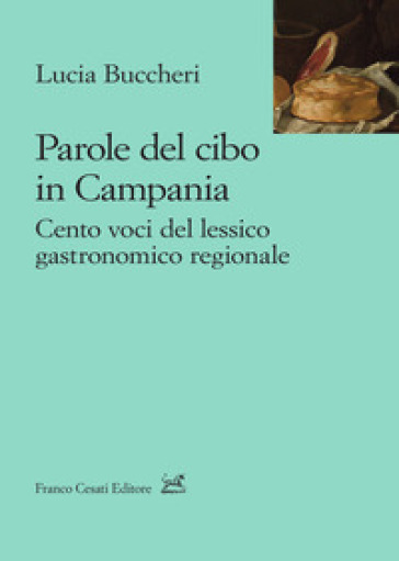 Parole del cibo in Campania. Cento voci del lessico gastronomico regionale - Lucia Buccheri