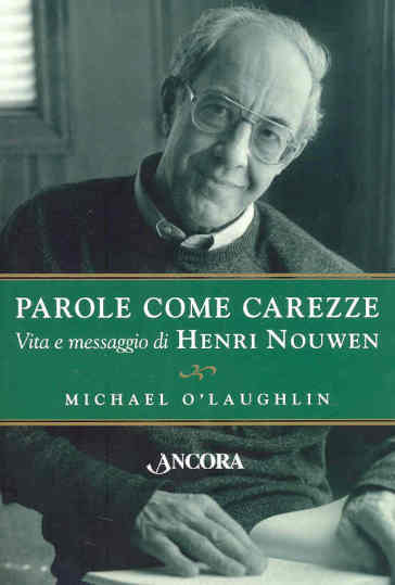 Parole come carezze. Vita e messaggio di Henri Nouwen - Michael O