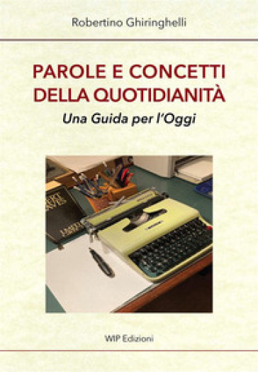 Parole e concetti della quotidianità. Una guida per l'oggi - Robertino Ghiringhelli