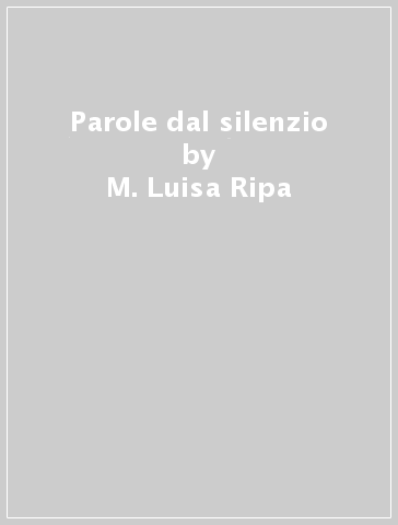 Parole dal silenzio - M. Luisa Ripa