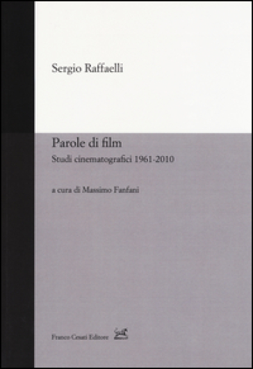 Parole di film. Scritti cinematografici 1961-2010 - Sergio Raffaelli