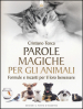 Parole magiche per gli animali. Formule e incanti per il loro benessere