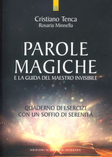 Parole magiche e la guida del maestro invisibile. Quaderno di esercizi con un soffio di serenità - Cristiano Tenca - Rosaria Minnella