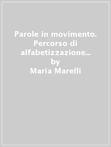 Parole in movimento. Percorso di alfabetizzazione e educazione alla cittadinanza - Maria Marelli - Francesca Rodondi