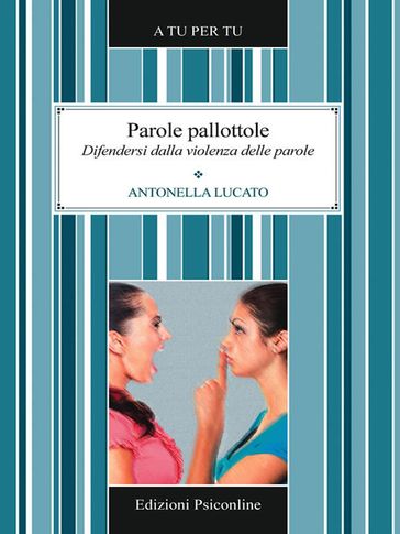 Parole pallottole. Difendersi dalla violenza delle parole - Antonella Lucato