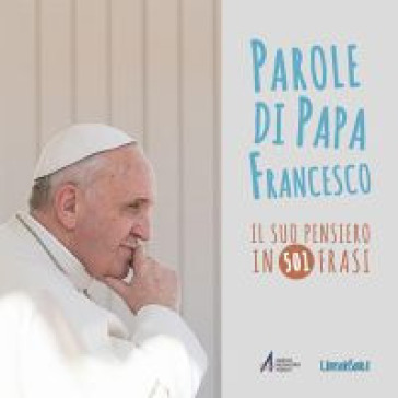 Parole di papa Francesco. Il suo pensiero in 501 frasi - Papa Francesco (Jorge Mario Bergoglio)
