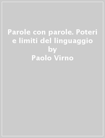 Parole con parole. Poteri e limiti del linguaggio - Paolo Virno