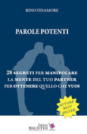 Parole potenti. 28 segreti per manipolare la mente del tuo partner per ottenere quello che vuoi