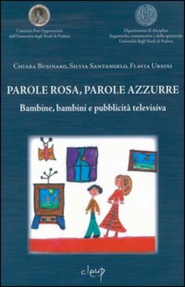 Parole rosa, parole azzurre. Bambine, bambini e pubblicità televisiva - Chiara Businaro - Silvia Santangelo - Fulvia Ursini