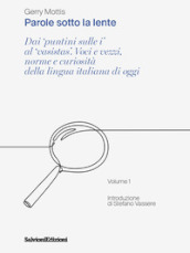 Parole sotto la lente. Dai «puntini sulle i» al «vasistas». Voci e vezzi, norme e curiosità della lingua italiana di oggi. 1.