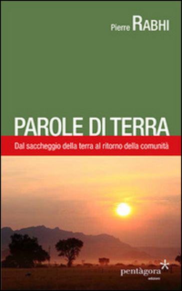 Parole di terra. Dal saccheggio della terra al ritorno della comunità - Pierre Rabhi