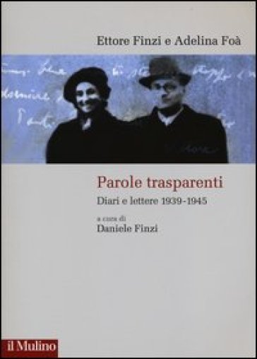 Parole trasparenti. Diari e lettere 1939-1945 - Ettore Finzi - Adelina Foà